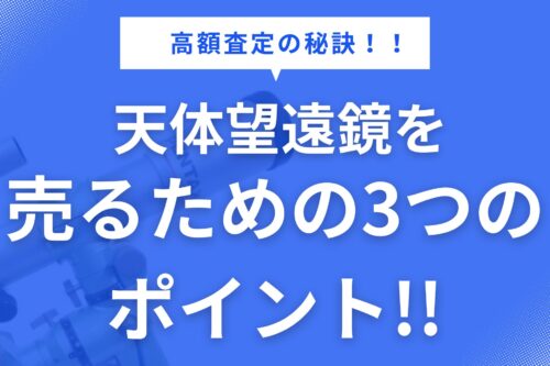 【高額査定の秘訣】天体望遠鏡を売るための3つのポイント！！